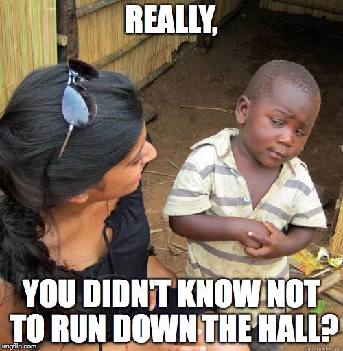 skeptical black boy | REALLY, YOU DIDN'T KNOW NOT TO RUN DOWN THE HALL? | image tagged in skeptical black boy | made w/ Imgflip meme maker