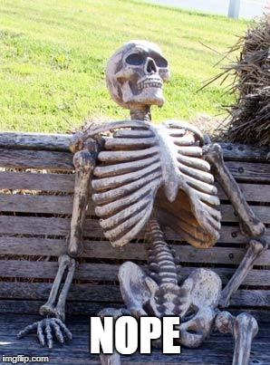 Waiting Skeleton Meme | NOPE | image tagged in memes,waiting skeleton | made w/ Imgflip meme maker