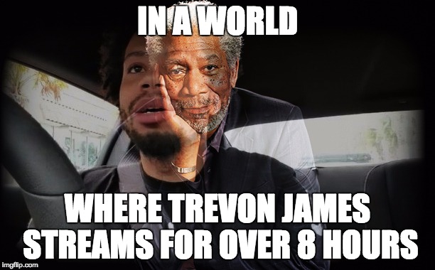 IN A WORLD; WHERE TREVON JAMES STREAMS FOR OVER 8 HOURS | made w/ Imgflip meme maker