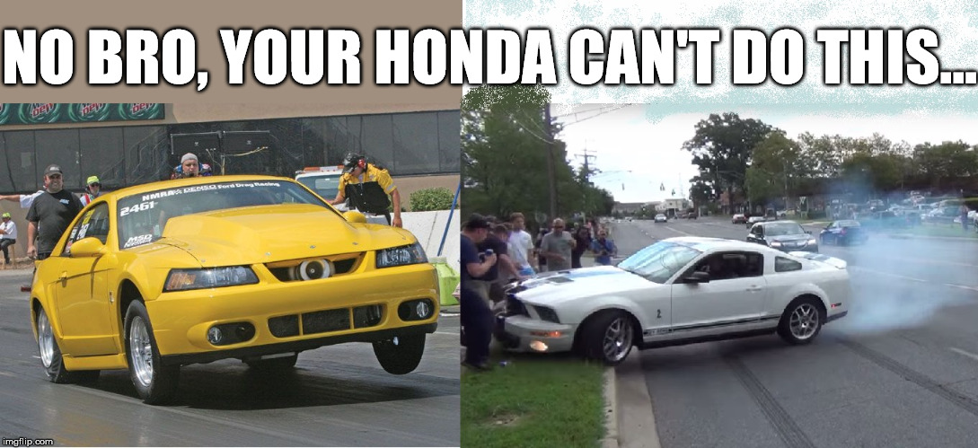 Shit Mustang Owners Say |  NO BRO, YOUR HONDA CAN'T DO THIS... | image tagged in mustang,fail,crash,crowd | made w/ Imgflip meme maker