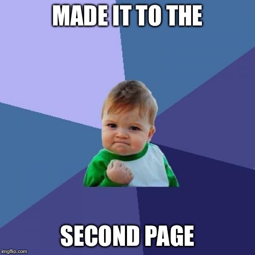 Success Kid | MADE IT TO THE; SECOND PAGE | image tagged in memes,success kid | made w/ Imgflip meme maker