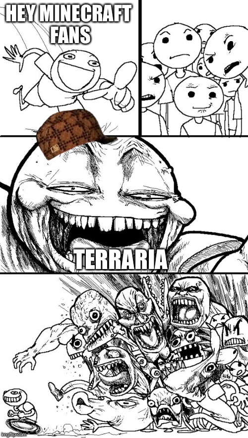 Hey Internet | HEY MINECRAFT FANS; TERRARIA | image tagged in memes,hey internet,scumbag | made w/ Imgflip meme maker