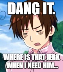 DANG IT. WHERE IS THAT JERK WHEN I NEED HIM... | made w/ Imgflip meme maker