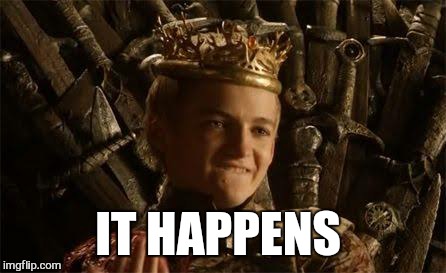 IT HAPPENS | made w/ Imgflip meme maker