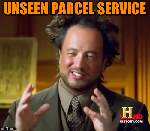 Ancient Aliens Meme | UNSEEN PARCEL SERVICE | image tagged in memes,ancient aliens | made w/ Imgflip meme maker