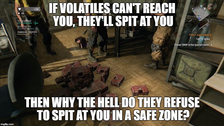 Dying Light Logic | IF VOLATILES CAN'T REACH YOU, THEY'LL SPIT AT YOU; THEN WHY THE HELL DO THEY REFUSE TO SPIT AT YOU IN A SAFE ZONE? | image tagged in dying light logic | made w/ Imgflip meme maker