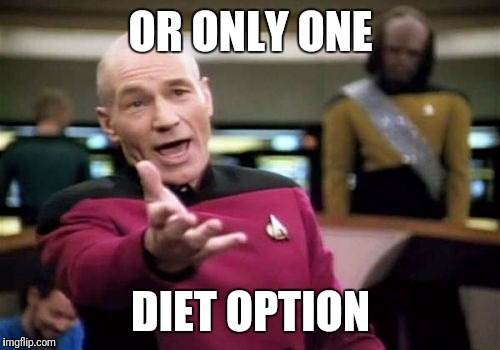 Picard Wtf Meme | OR ONLY ONE DIET OPTION | image tagged in memes,picard wtf | made w/ Imgflip meme maker