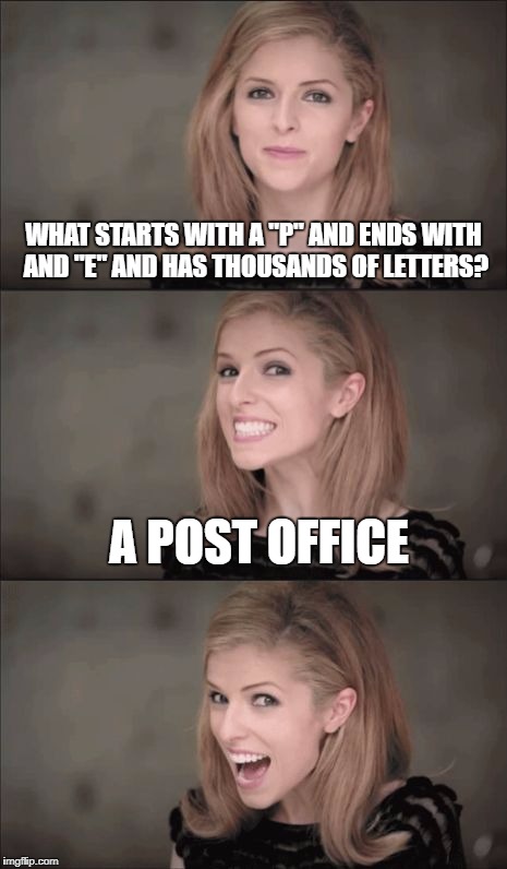 Bad Pun Anna Kendrick Meme | WHAT STARTS WITH A "P" AND ENDS WITH AND "E" AND HAS THOUSANDS OF LETTERS? A POST OFFICE | image tagged in memes,bad pun anna kendrick | made w/ Imgflip meme maker