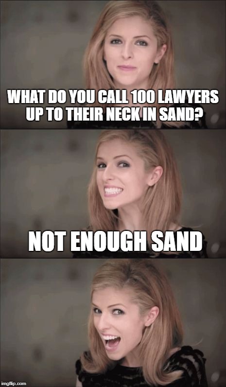 Bad Pun Anna Kendrick | WHAT DO YOU CALL 100 LAWYERS UP TO THEIR NECK IN SAND? NOT ENOUGH SAND | image tagged in memes,bad pun anna kendrick | made w/ Imgflip meme maker