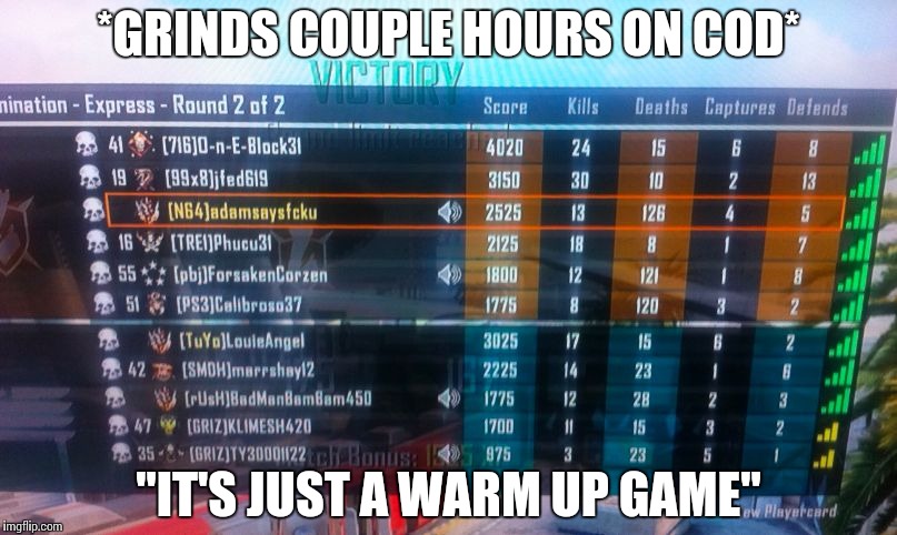 *GRINDS COUPLE HOURS ON COD*; "IT'S JUST A WARM UP GAME" | image tagged in terrible k/d | made w/ Imgflip meme maker