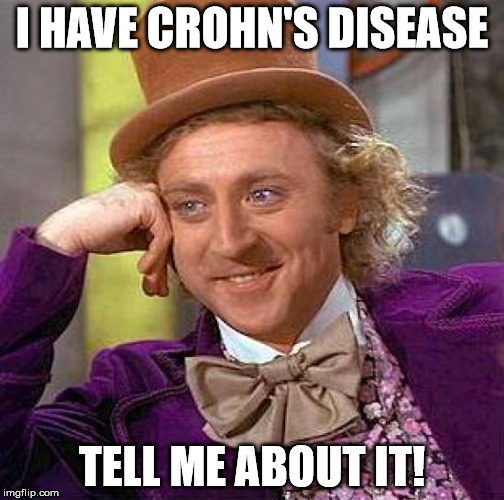 Creepy Condescending Wonka Meme | I HAVE CROHN'S DISEASE TELL ME ABOUT IT! | image tagged in memes,creepy condescending wonka | made w/ Imgflip meme maker