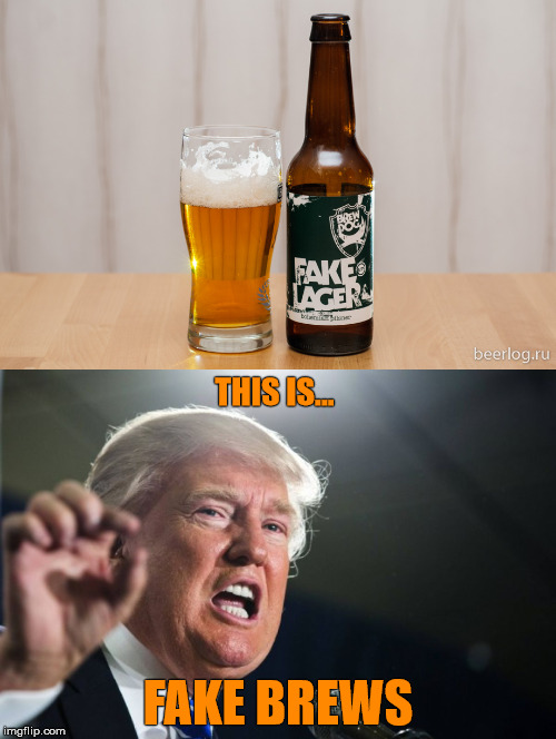 "I'm telling you folks..." | THIS IS... FAKE BREWS | image tagged in memes,donald trump,fake news,beer | made w/ Imgflip meme maker