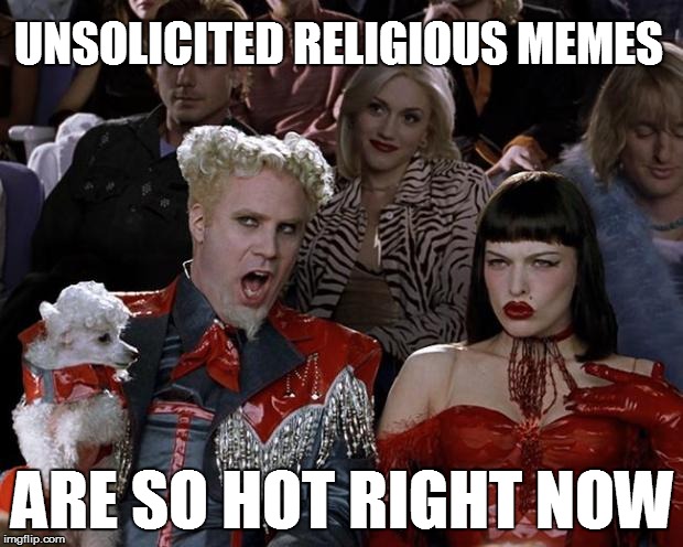 UNSOLICITED RELIGIOUS MEMES ARE SO HOT RIGHT NOW | made w/ Imgflip meme maker