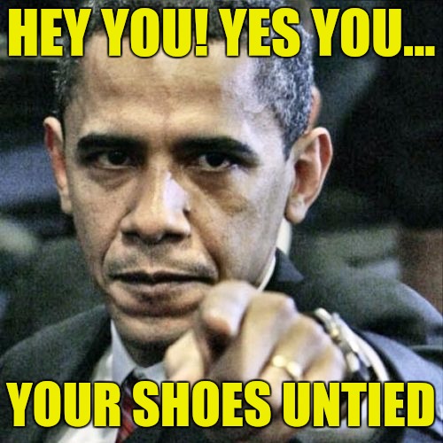 Pissed Off Obama | HEY YOU!
YES YOU... YOUR SHOES UNTIED | image tagged in memes,pissed off obama,hey you | made w/ Imgflip meme maker