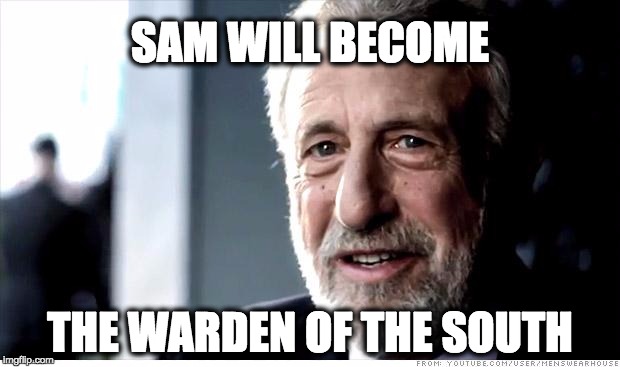 I Guarantee It Meme | SAM WILL BECOME; THE WARDEN OF THE SOUTH | image tagged in memes,i guarantee it | made w/ Imgflip meme maker