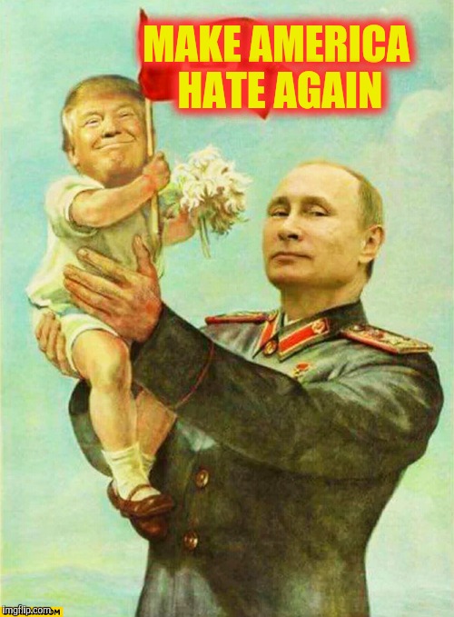 putin holding baby donald | MAKE AMERICA HATE AGAIN | image tagged in putin holding baby donald | made w/ Imgflip meme maker
