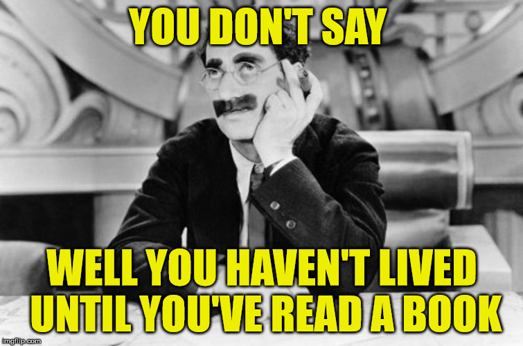 YOU DON'T SAY WELL YOU HAVEN'T LIVED UNTIL YOU'VE READ A BOOK | made w/ Imgflip meme maker
