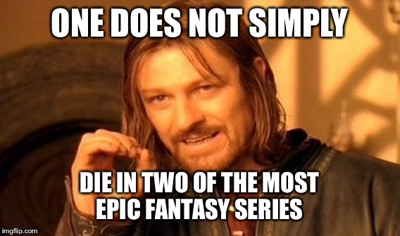 One Does Not Simply Meme | ONE DOES NOT SIMPLY; DIE IN TWO OF THE MOST EPIC FANTASY SERIES | image tagged in memes,one does not simply | made w/ Imgflip meme maker