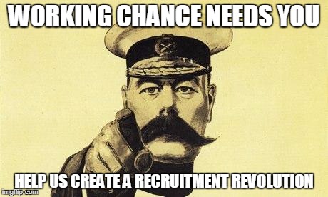 lord kitchener | WORKING CHANCE NEEDS YOU; HELP US CREATE A RECRUITMENT REVOLUTION | image tagged in lord kitchener | made w/ Imgflip meme maker