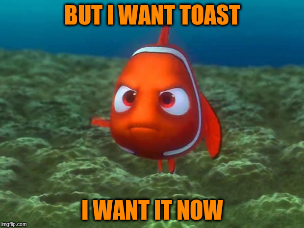 BUT I WANT TOAST I WANT IT NOW | made w/ Imgflip meme maker