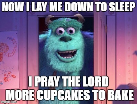 NOW I LAY ME DOWN TO SLEEP; I PRAY THE LORD MORE CUPCAKES TO BAKE | image tagged in cupcakes | made w/ Imgflip meme maker