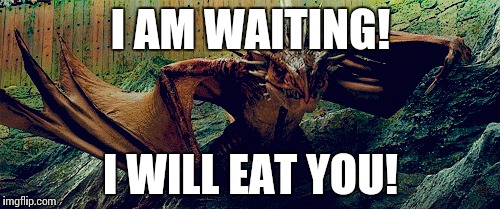 I AM WAITING! I WILL EAT YOU! | made w/ Imgflip meme maker