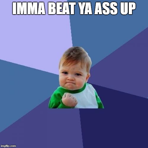 Success Kid | IMMA BEAT YA ASS UP | image tagged in memes,success kid | made w/ Imgflip meme maker