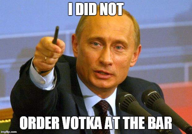 Good Guy Putin | I DID NOT; ORDER VOTKA AT THE BAR | image tagged in memes,good guy putin | made w/ Imgflip meme maker