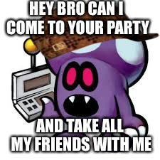 Scumbag alien | HEY BRO CAN I COME TO YOUR PARTY; AND TAKE ALL MY FRIENDS WITH ME | image tagged in scumbag alien,scumbag | made w/ Imgflip meme maker
