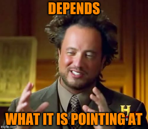 Ancient Aliens Meme | DEPENDS WHAT IT IS POINTING AT | image tagged in memes,ancient aliens | made w/ Imgflip meme maker