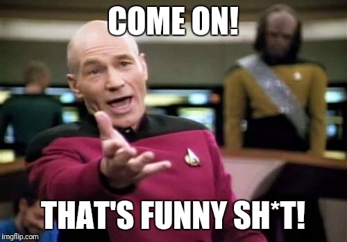 When that meme only gets a couple of upvotes, it's a damn shame | COME ON! THAT'S FUNNY SH*T! | image tagged in memes,picard wtf | made w/ Imgflip meme maker