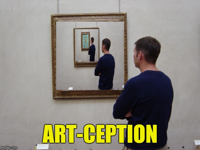 Art | ART-CEPTION | image tagged in memes | made w/ Imgflip meme maker