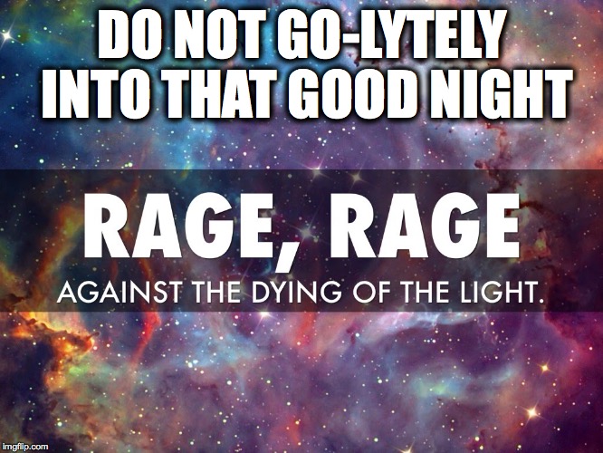 golytely | DO NOT GO-LYTELY INTO THAT GOOD NIGHT | image tagged in golytely,dylan thomas,pharmacy humor | made w/ Imgflip meme maker