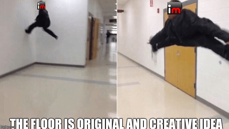 Floor | THE FLOOR IS ORIGINAL AND CREATIVE IDEA | image tagged in meme,imgflip,the floor is | made w/ Imgflip meme maker
