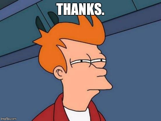 Futurama Fry Meme | THANKS. | image tagged in memes,futurama fry | made w/ Imgflip meme maker