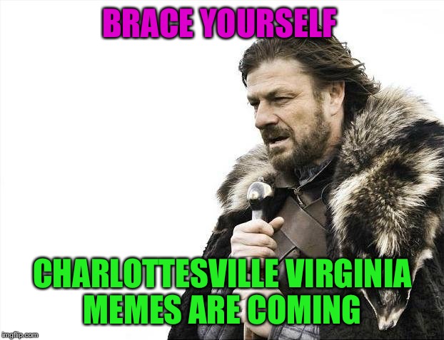 Brace Yourselves X is Coming | BRACE YOURSELF; CHARLOTTESVILLE VIRGINIA MEMES ARE COMING | image tagged in memes,brace yourselves x is coming,charlottesville virginia,futurama fry | made w/ Imgflip meme maker