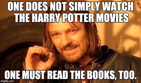 One Does Not Simply | ONE DOES NOT SIMPLY WATCH THE HARRY POTTER MOVIES; ONE MUST READ THE BOOKS, TOO. | image tagged in memes,one does not simply | made w/ Imgflip meme maker