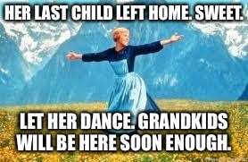 Look At All These Meme | HER LAST CHILD LEFT HOME. SWEET. LET HER DANCE. GRANDKIDS WILL BE HERE SOON ENOUGH. | image tagged in memes,look at all these | made w/ Imgflip meme maker