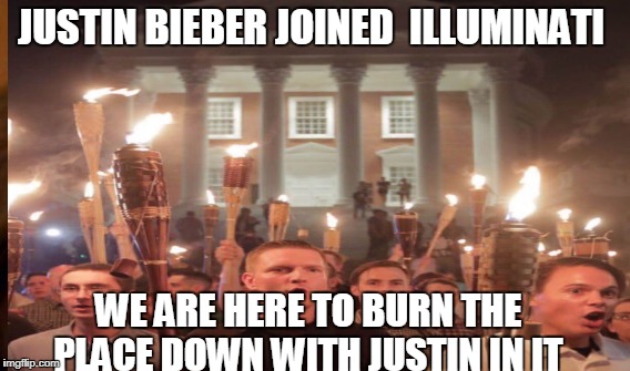 sorry couldnt resist using this   image  :p  | JUSTIN BIEBER JOINED  ILLUMINATI; WE ARE HERE TO BURN THE PLACE DOWN WITH JUSTIN IN IT | image tagged in justin bieber,illuminati,burn,fire,sorry | made w/ Imgflip meme maker