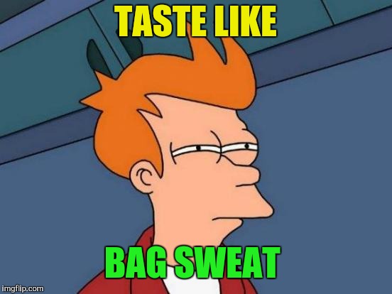 Futurama Fry Meme | TASTE LIKE BAG SWEAT | image tagged in memes,futurama fry | made w/ Imgflip meme maker