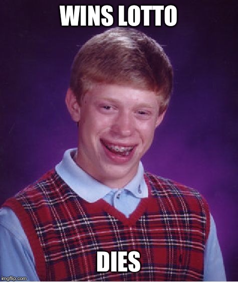 Bad Luck Brian Meme | WINS LOTTO DIES | image tagged in memes,bad luck brian | made w/ Imgflip meme maker