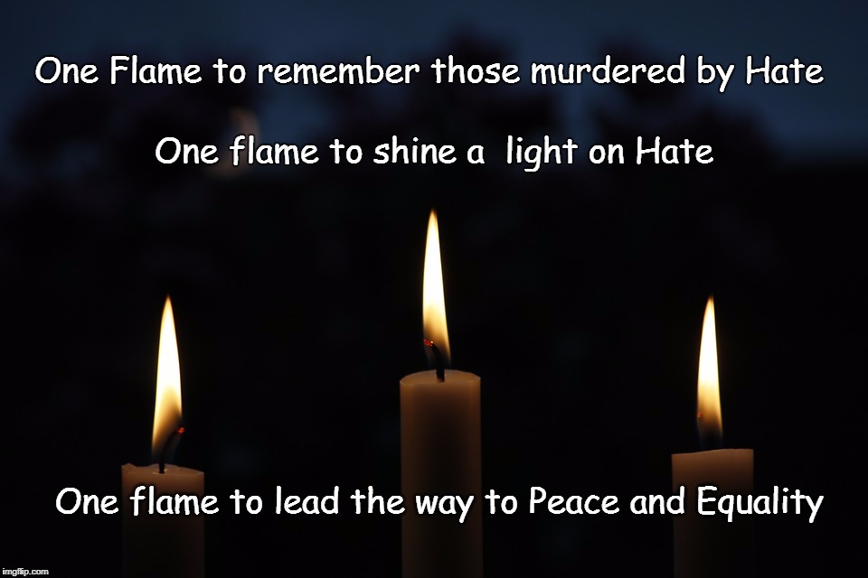 Light the World | One Flame to remember those murdered by Hate; One flame to shine a  light on Hate; One flame to lead the way to Peace and Equality | image tagged in memes | made w/ Imgflip meme maker