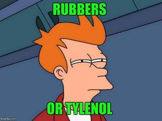 Futurama Fry Meme | RUBBERS OR TYLENOL | image tagged in memes,futurama fry | made w/ Imgflip meme maker