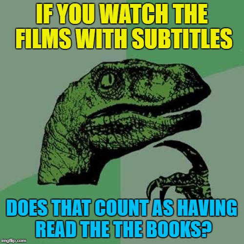 Philosoraptor Meme | IF YOU WATCH THE FILMS WITH SUBTITLES DOES THAT COUNT AS HAVING READ THE THE BOOKS? | image tagged in memes,philosoraptor | made w/ Imgflip meme maker