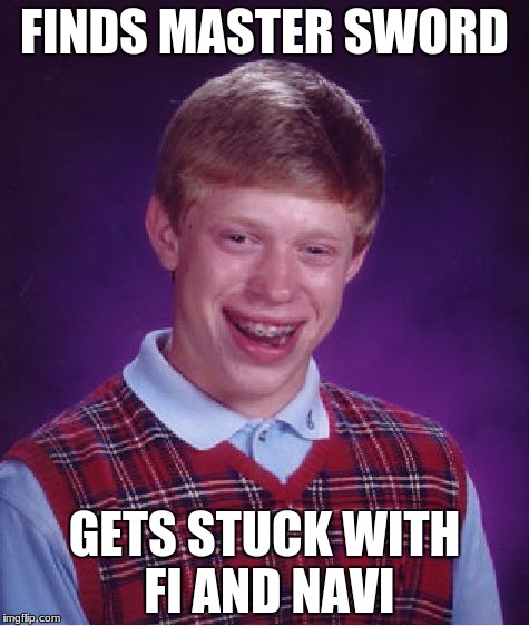 Bad Luck Brian Meme | FINDS MASTER SWORD; GETS STUCK WITH FI AND NAVI | image tagged in memes,bad luck brian | made w/ Imgflip meme maker