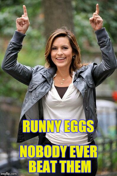 Olivia Benson | RUNNY EGGS NOBODY EVER BEAT THEM | image tagged in olivia benson | made w/ Imgflip meme maker