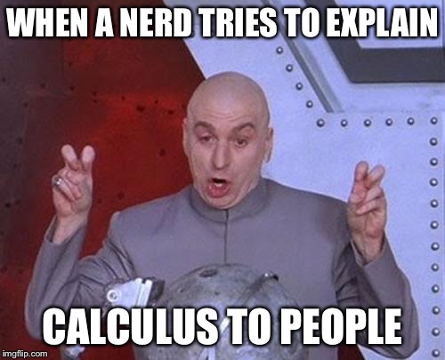 Dr Evil Laser Meme | WHEN A NERD TRIES TO EXPLAIN; CALCULUS TO PEOPLE | image tagged in memes,dr evil laser | made w/ Imgflip meme maker