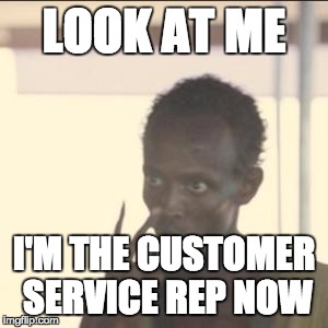 Look At Me Meme | LOOK AT ME; I'M THE CUSTOMER SERVICE REP NOW | image tagged in memes,look at me | made w/ Imgflip meme maker
