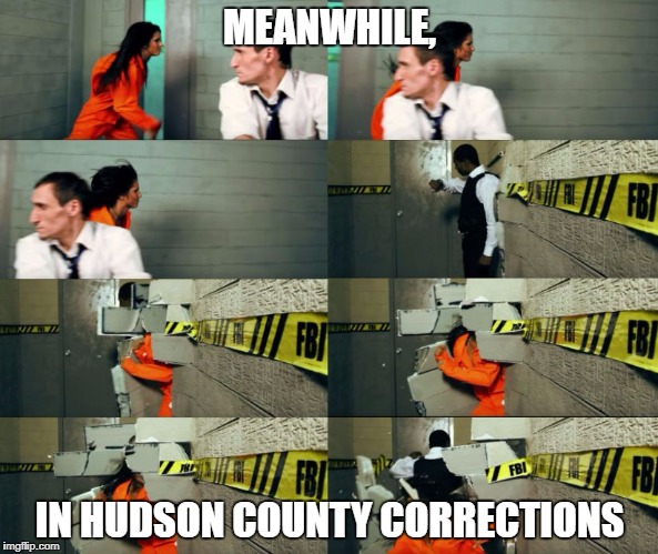 Hudson County | MEANWHILE, IN HUDSON COUNTY CORRECTIONS | image tagged in hudson county,jail,prison,women,lawyers,new jersey | made w/ Imgflip meme maker