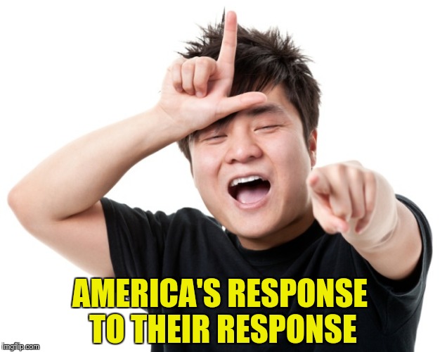 You're a loser | AMERICA'S RESPONSE TO THEIR RESPONSE | image tagged in you're a loser | made w/ Imgflip meme maker